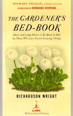 The Gardener's Bed-Book: Short and Long Pieces to Be Read in Bed by Those Who Love Green Growing Things (Modern Library Gardening)