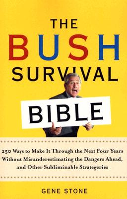 The Bush Survival Bible: 250 Ways to Make it Through the Next Four Years Without Misunderestimating the Dangers Ahead, and Other Subliminable Stategeries