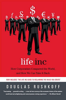Image for Life Inc: How Corporatism Conquered the World, and How We Can Take It Back Life Inc: How Corporatism Conquered the World, and How We Can Take It Back