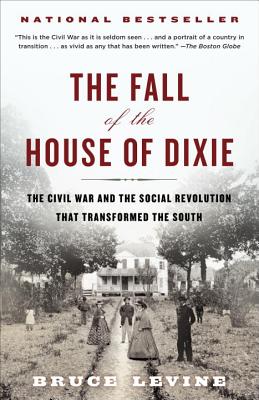 Fall Of The House Of Dixie: The Civil War And The Social Revolution That Transformed The South