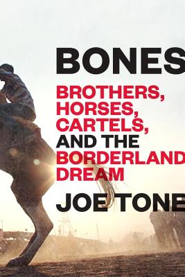 Bones: Brothers, Horses, Cartels, and the Borderland Dream Image for Bones: Brothers, Horses, Cartels, and the Borderland Dream