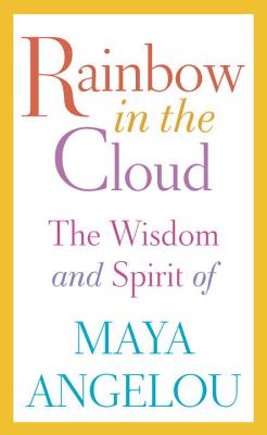 Rainbow in the Cloud: The Wisdom and Spirit of Maya Angelou Image for Rainbow in the Cloud: The Wisdom and Spirit of Maya Angelou