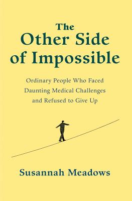 Other Side of Impossible: Ordinary People Who Faced Daunting Medical Challenges and Refused to Give Up