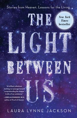Light Between Us: Stories from Heaven. Lessons for the Living.