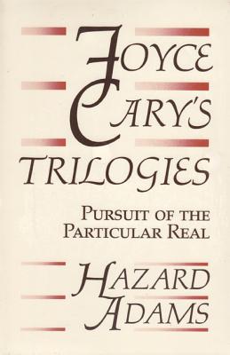 Joyce Cary's Trilogies: Pursuit of the Particular Real