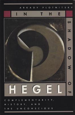 IN THE SHADOW OF HEGEL: COMPLEMENTARITY, HISTORY, AND THE UNCONSCIOUS