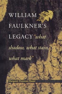William Faulkner's Legacy: "What shadow, What stain, What mark"