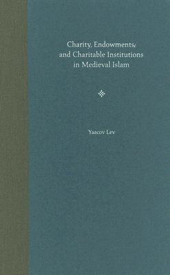 CHARITY, ENDOWMENTS, AND CHARITABLE INSTITUTIONS IN MEDIEVAL ISLAM