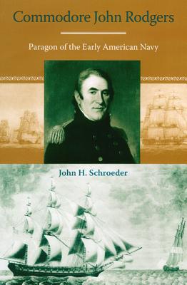 COMMODORE JOHN RODGERS: PARAGON OF THE EARLY AMERICAN NAVY (NEW PERSPECTIVES ON MARITIME HISTORY AND NAUTICAL ARCHAEOLOGY)