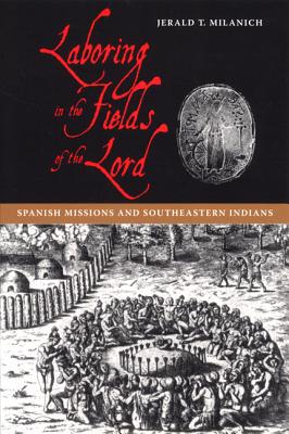 Image for Laboring in the Fields of the Lord: Spanish Missions and Southeastern Indians Laboring in the Fields of the Lord: Spanish Missions and Southeastern Indians
