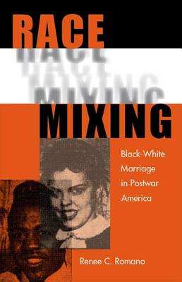 RACE MIXING: BLACK-WHITE MARRIAGE IN POSTWAR AMERICA
