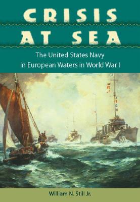 Crisis at Sea: The United States Navy in European Waters in World War I (New Perspectives on Maritime History and Nautical Archaeology)