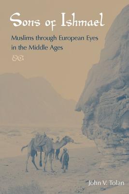 SONS OF ISHMAEL: MUSLIMS THROUGH EUROPEAN EYES IN THE MIDDLE AGES