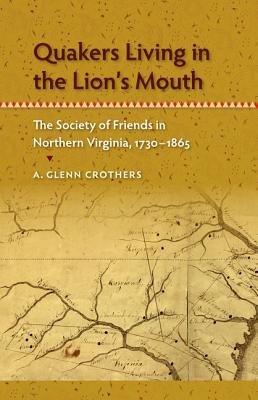 QUAKERS LIVING IN THE LION'S MOUTH: THE SOCIETY OF FRIENDS IN NORTHERN VIRGINIA, 1730-1865 (SOUTHERN DISSENT)