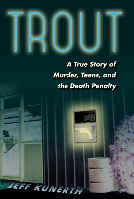 TROUT: A TRUE STORY OF MURDER, TEENS, AND THE DEATH PENALTY