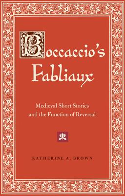 Boccaccio's Fabliaux: Medieval Short Stories and the Function of Reversal Brown, Katherine A.