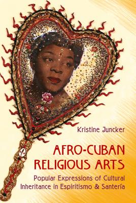 Afro-Cuban Religious Arts: Popular Expressions of Cultural Inheritance in Espiritismo and Santera