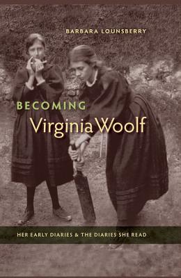 BECOMING VIRGINIA WOOLF HER EARLY DIARIES & THE DIARIES SHE READ