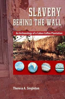 Image for Slavery behind the Wall: An Archaeology of a Cuban Coffee Plantation (Cultural Heritage Studies) Slavery behind the Wall: An Archaeology of a Cuban Coffee Plantation (Cultural Heritage Studies)