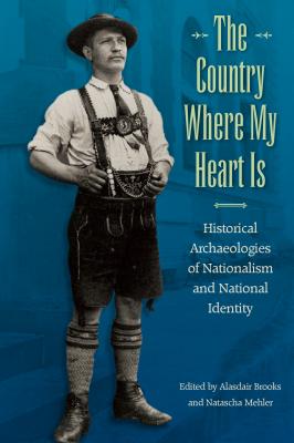 Image for THE COUNTRY WHERE MY HEART IS: HISTORICAL ARCHAEOLOGIES OF NATIONALISM AND NATIONAL IDENTITY THE COUNTRY WHERE MY HEART IS: HISTORICAL ARCHAEOLOGIES OF NATIONALISM AND NATIONAL IDENTITY