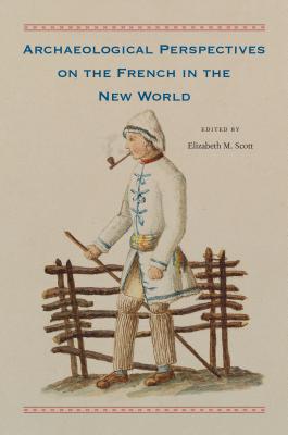 ARCHAEOLOGICAL PERSPECTIVES ON THE FRENCH IN THE NEW WORLD