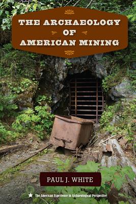 THE ARCHAEOLOGY OF AMERICAN MINING