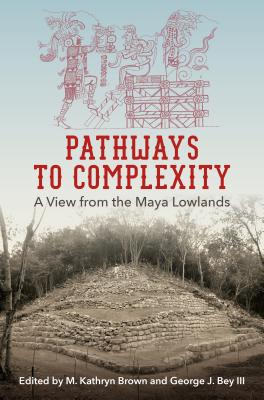Image for PATHWAYS TO COMPLEXITY: A VIEW FROM THE MAYA LOWLANDS (MAYA STUDIES) PATHWAYS TO COMPLEXITY: A VIEW FROM THE MAYA LOWLANDS (MAYA STUDIES)