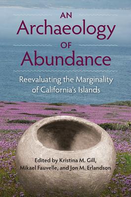 AN ARCHAEOLOGY OF ABUNDANCE: REEVALUATING THE MARGINALITY OF CALIFORNIAS ISLANDS (SOCIETY AND ECOLOGY IN ISLAND AND COASTAL ARCHAEOLOGY)
