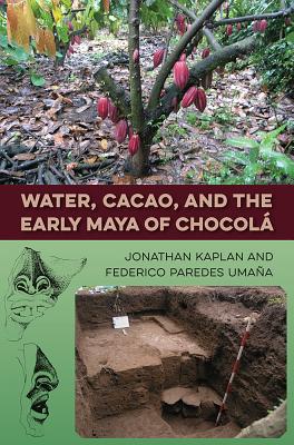 Image for WATER, CACAO, AND THE EARLY MAYA OF CHOCOL WATER, CACAO, AND THE EARLY MAYA OF CHOCOL