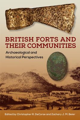 BRITISH FORTS AND THEIR COMMUNITIES: ARCHAEOLOGICAL AND HISTORICAL PERSPECTIVES