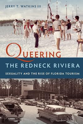 QUEERING THE REDNECK RIVIERA: SEXUALITY AND THE RISE OF FLORIDA TOURISM