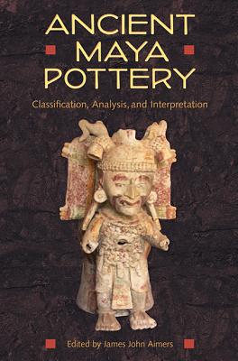 Image for ANCIENT MAYA POTTERY: CLASSIFICATION, ANALYSIS, AND INTERPRETATION (MAYA STUDIES) ANCIENT MAYA POTTERY: CLASSIFICATION, ANALYSIS, AND INTERPRETATION (MAYA STUDIES)