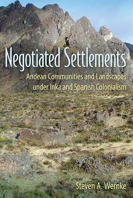 NEGOTIATED SETTLEMENTS: ANDEAN COMMUNITIES AND LANDSCAPES UNDER INKA AND SPANISH COLONIALISM