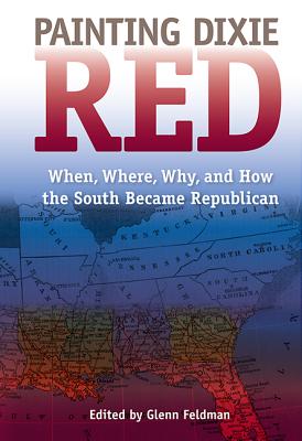 Painting Dixie Red: When, Where, Why, and How the South Became Republican (New Perspectives on the History of the South) Image for Painting Dixie Red: When, Where, Why, and How the South Became Republican (New Perspectives on the History of the South)