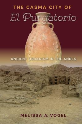 THE CASMA CITY OF EL PURGATORIO: ANCIENT URBANISM IN THE ANDES; Ancient Cities