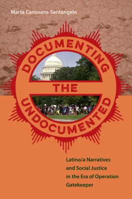 Image for Documenting the Undocumented: Latino/a Narratives and Social Justice in the Era of Operation Gatekeeper [Hardcover] Caminero-Santangelo, Marta