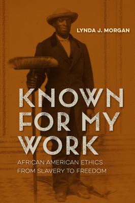 Image for KNOWN FOR MY WORK African American Ethics from Slavery to Freedom KNOWN FOR MY WORK African American Ethics from Slavery to Freedom