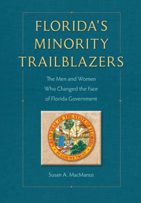 Florida's Minority Trailblazers: The Men and Women Who Changed the Face of Florida Government (Florida Government and Politics)