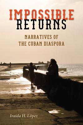 IMPOSSIBLE RETURNS Narratives of the Cuban Diaspora