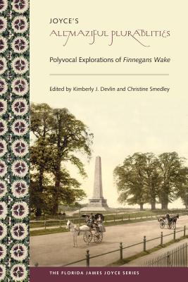 Image for JOYCE'S ALLMAZIFUL PLURABILITIES: POLYVOCAL EXPLORATIONS OF FINNEGANS WAKE JOYCE'S ALLMAZIFUL PLURABILITIES: POLYVOCAL EXPLORATIONS OF FINNEGANS WAKE
