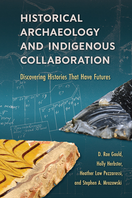 HISTORICAL ARCHAEOLOGY AND INDIGENOUS COLLABORATION Discovering Histories That Have Futures