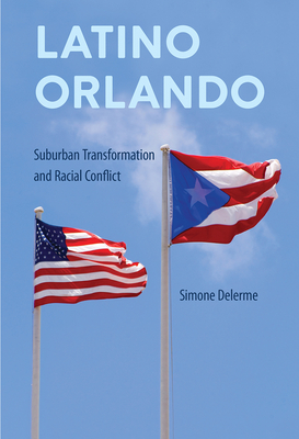 Image for LATINO ORLANDO: SUBURBAN TRANSFORMATION AND RACIAL CONFLICT LATINO ORLANDO: SUBURBAN TRANSFORMATION AND RACIAL CONFLICT