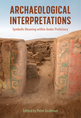 Image for ARCHAEOLOGICAL INTERPRETATIONS: SYMBOLIC MEANING WITHIN ANDES PREHISTORY ARCHAEOLOGICAL INTERPRETATIONS: SYMBOLIC MEANING WITHIN ANDES PREHISTORY