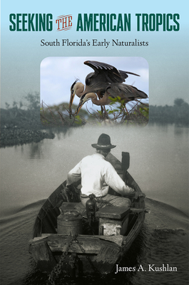 Image for SEEKING THE AMERICAN TROPICS: SOUTH FLORIDA'S EARLY NATURALISTS SEEKING THE AMERICAN TROPICS: SOUTH FLORIDA'S EARLY NATURALISTS