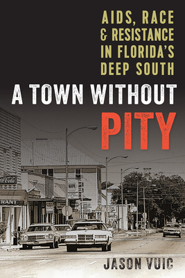 A Town without Pity: AIDS, Race, and Resistance in Floridas Deep South