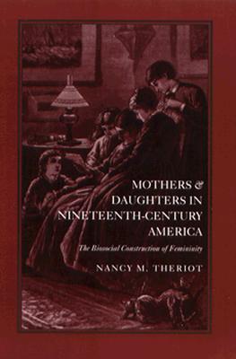 Mothers and Daughters in Nineteenth-Century America: The Biosocial Construction of Femininity