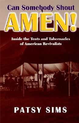 Can Somebody Shout Amen!: Inside the Tents and Tabernacles of American Revivalists (Religion in the South)