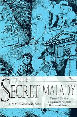 Image for The Secret Malady: Venereal Disease in Eighteenth-Century Britain and France The Secret Malady: Venereal Disease in Eighteenth-Century Britain and France