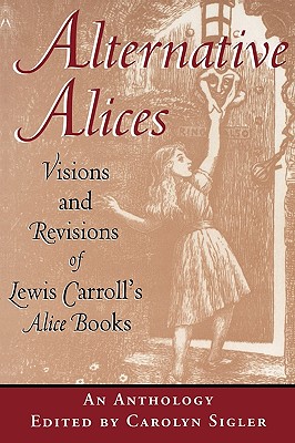 Alternative Alices: Visions and Revisions of Lewis Carroll's Alice Books