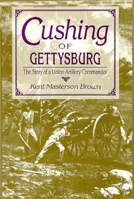 Image for CUSHING OF GETTYSBURG: THE STORY OF A UNION ARTILLERY COMMANDER CUSHING OF GETTYSBURG: THE STORY OF A UNION ARTILLERY COMMANDER